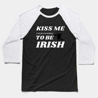 Kiss me I'm pretending to be Irish beer Baseball T-Shirt